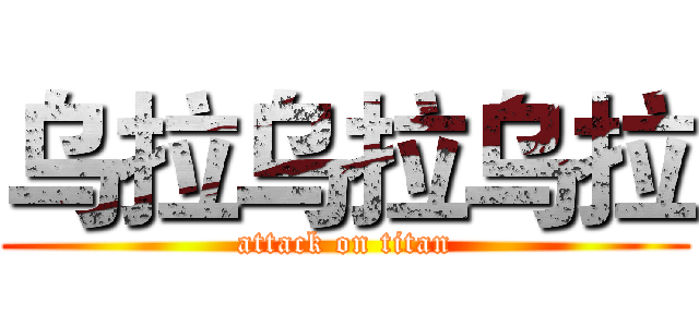 乌拉乌拉乌拉 (attack on titan)