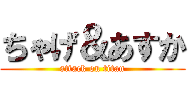 ちゃげ＆あすか (attack on titan)