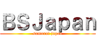ＢＳＪａｐａｎ (samurai japan)