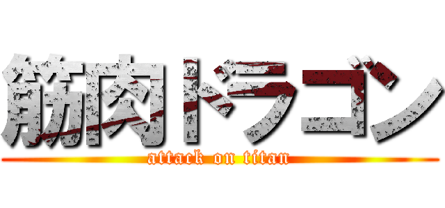 筋肉ドラゴン (attack on titan)