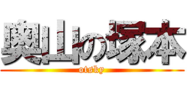 奥山の塚本 (otsky)
