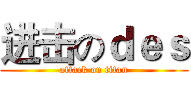 进击のｄｅｓ (attack on titan)