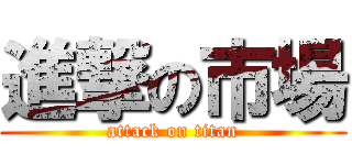 進撃の市場 (attack on titan)