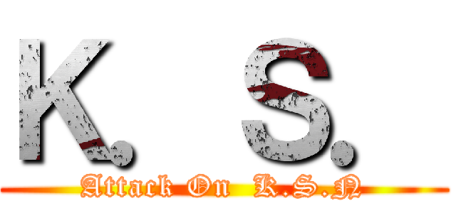 Ｋ．Ｓ． (Attack On  K.S.N)