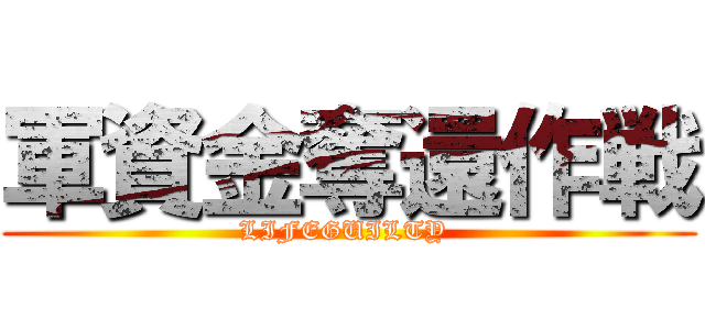 軍資金奪還作戦 (LIFEGUILTY )