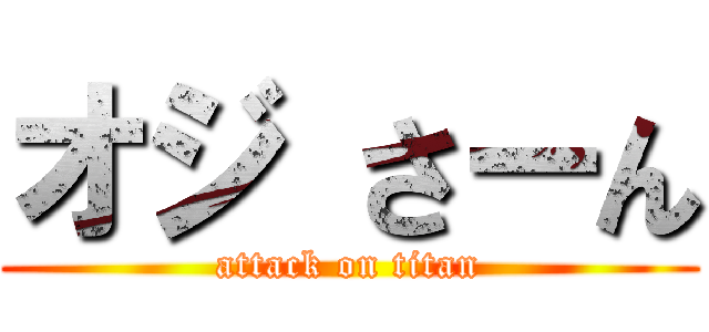 オジ さーん (attack on titan)