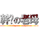 幹你の老母 (fuck your mother)