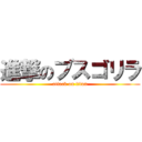 進撃のブスゴリラ (attack on titan)