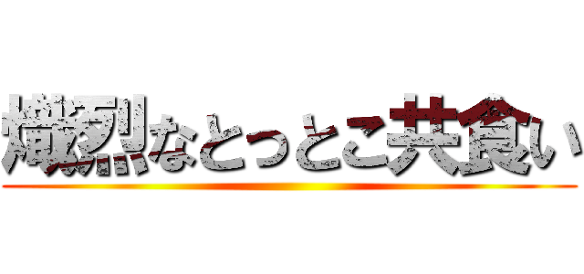 熾烈なとっとこ共食い ()