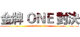 金牌 ＯＮＥ 對決 (attack on titan)