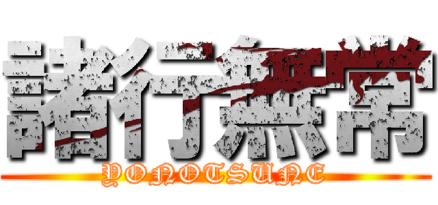 諸行無常 (YONOTSUNE)