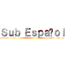 Ｓｕｂ Ｅｓｐａñｏｌ ()