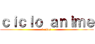 ｃｉｃｌｏ ａｎｉｍｅ (3 años )