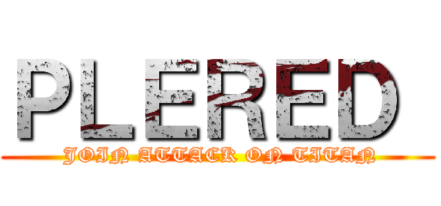 ＰＬＥＲＥＤ  ( JOIN ATTACK ON TITAN)