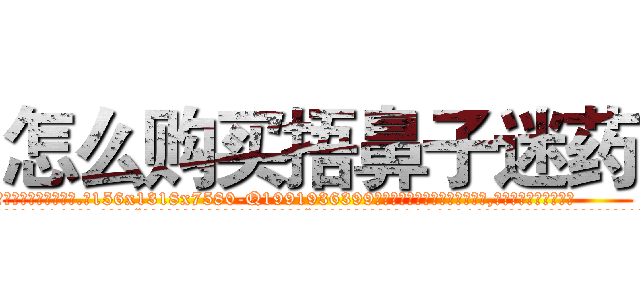 怎么购买捂鼻子迷药 (怎么购买捂鼻子迷药【电.话156x1318x7580-Q1991936399鑫宏药业】我们做的是长期生意,靠的是老客户长期支持
参考消息网2月20日报道 韩媒称，“剩女多、离婚率高的城市，房价一定会上涨。”这是中国经济学家金岩石2016年12月参加在上海举行的房地产相关论坛时说的话。
)