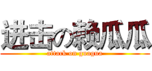 进击の赖瓜瓜 (attack on guagua)