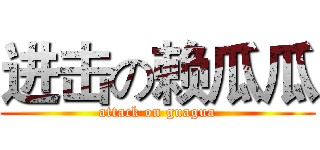 进击の赖瓜瓜 (attack on guagua)