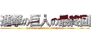 進撃の巨人の最終回 (attack on titan no saishukai)