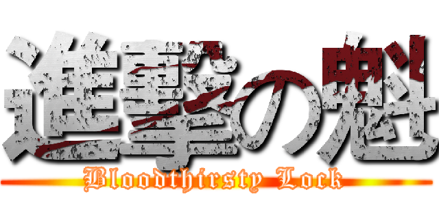 進擊の魁 (Bloodthirsty Lock)