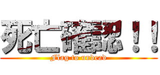 死亡確認！！ (Flag to undead)