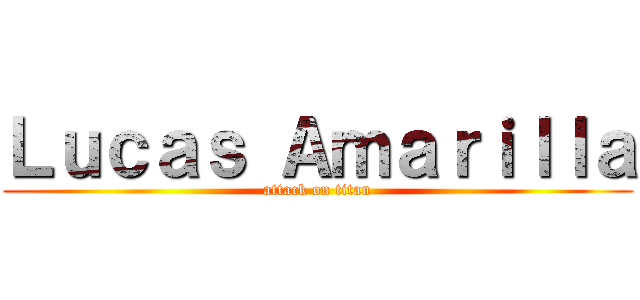 Ｌｕｃａｓ Ａｍａｒｉｌｌａ (attack on titan)