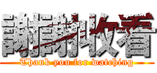 謝謝收看 (Thank you for watching)