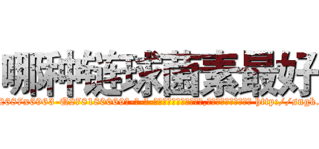 哪种链球菌素最好 (哪种链球菌素最好【电-186x2687x6963-Q278180069元-吉-药-业】我们做的是长期生意,靠的是老客户长期支持 http://sngk.net/F1OwXT
)