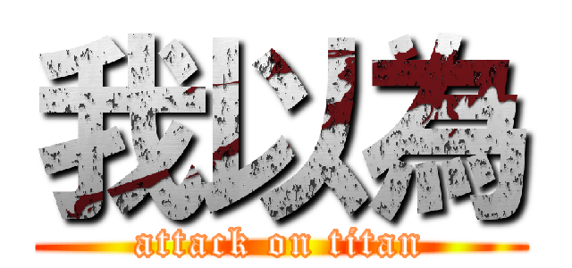 我以為 (attack on titan)