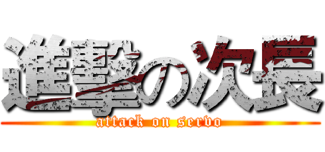 進擊の次長 (attack on servo)