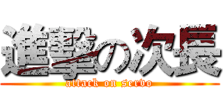 進擊の次長 (attack on servo)