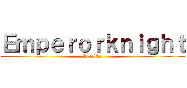 Ｅｍｐｅｒｏｒｋｎｉｇｈｔ (by wlkw)