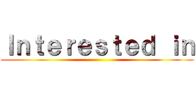 Ｉｎｔｅｒｅｓｔｅｄ ｉｎ ()