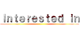 Ｉｎｔｅｒｅｓｔｅｄ ｉｎ ()