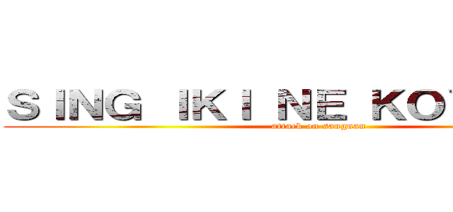 ＳＩＮＧ ＩＫＩ ＮＥ ＫＯＹＯ ＪＩＮ (attack on sanguan)