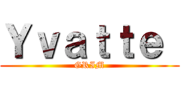 Ｙｖａｔｔｅ  (GRIM)