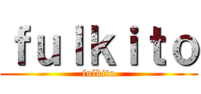 ｆｕｌｋｉｔｏ (fulkito)