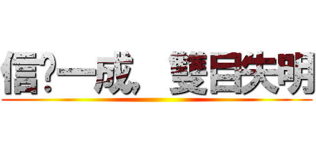 信您一成，雙目失明 ()