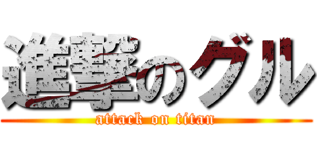 進撃のグル (attack on titan)