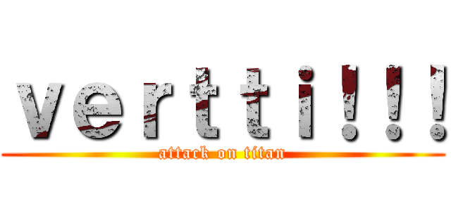 ｖｅｒｔｔｉ！！！ (attack on titan)