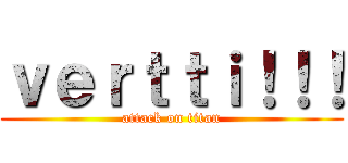 ｖｅｒｔｔｉ！！！ (attack on titan)