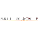 ＢＡＬＬ  ＢＬＡＣＫ  ＦＬＡＧ (on the Black Flag)