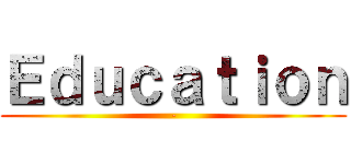 Ｅｄｕｃａｔｉｏｎ (-)