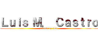 Ｌｕｉｓ Ｍ． Ｃａｓｔｒｏ (Tadokiary-kun')