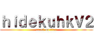 ｈｉｄｅｋｕｈｋＶ２ (attack on titan)