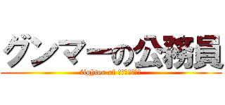 グンマーの公務員 (fighter of Ｇｏｏｎｍｅｒ)