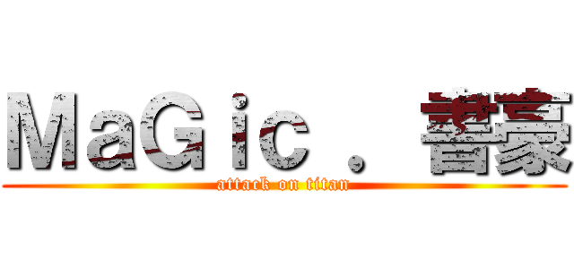 ＭａＧｉｃ ．書豪 (attack on titan)