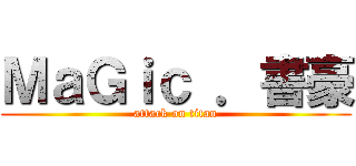 ＭａＧｉｃ ．書豪 (attack on titan)