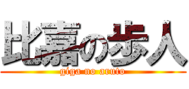 比嘉の歩人 (giga no aruto)