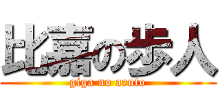 比嘉の歩人 (giga no aruto)