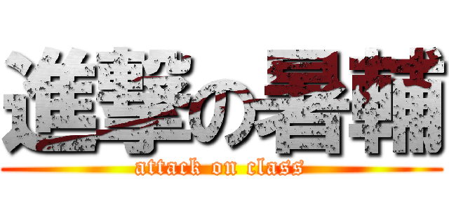 進撃の暑輔 (attack on class)
